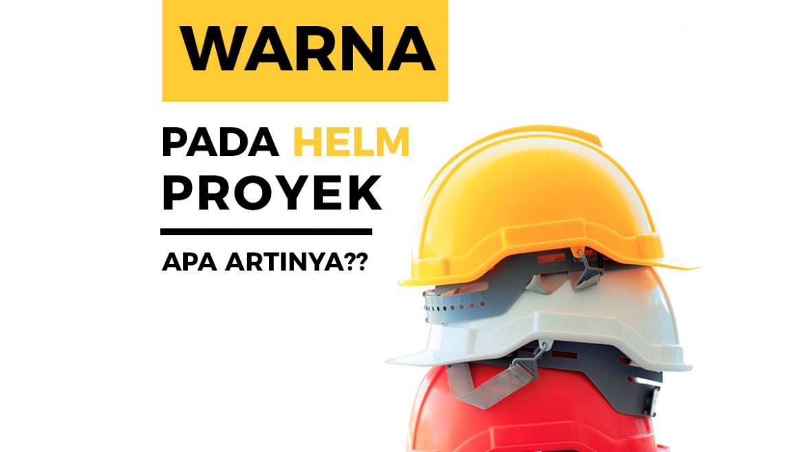 Warna Helm Proyek Berdasarkan Jabatan